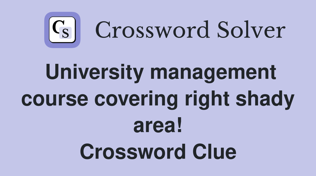 University management course covering right shady area! Crossword Clue