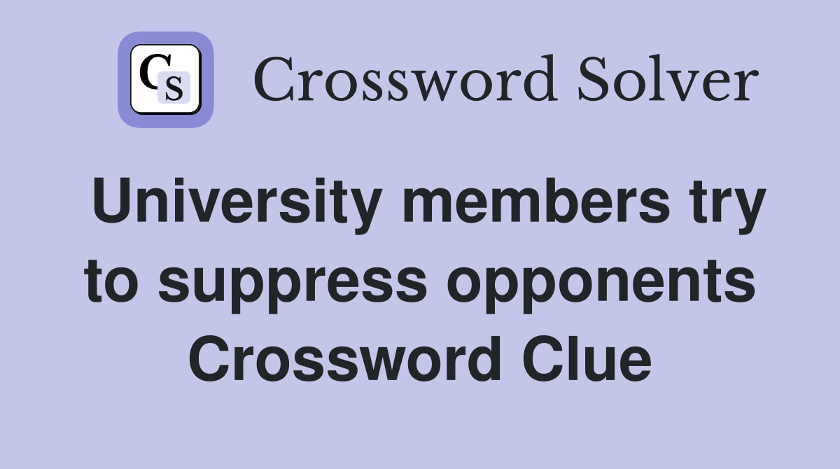 University members try to suppress opponents Crossword Clue
