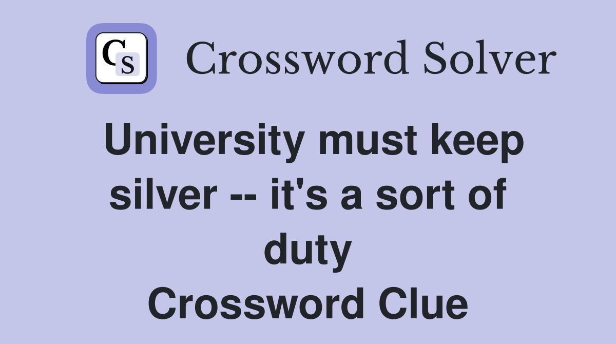 University must keep silver -- it's a sort of duty Crossword Clue
