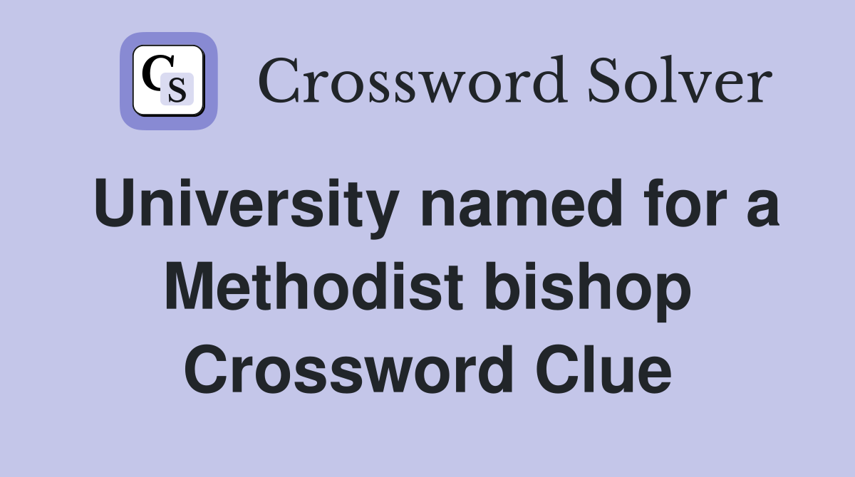 University named for a Methodist bishop Crossword Clue