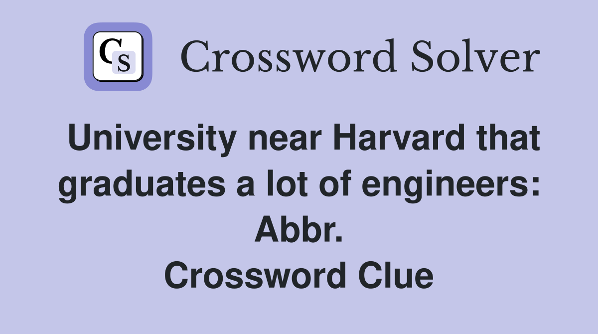 University near Harvard that graduates a lot of engineers: Abbr. Crossword Clue