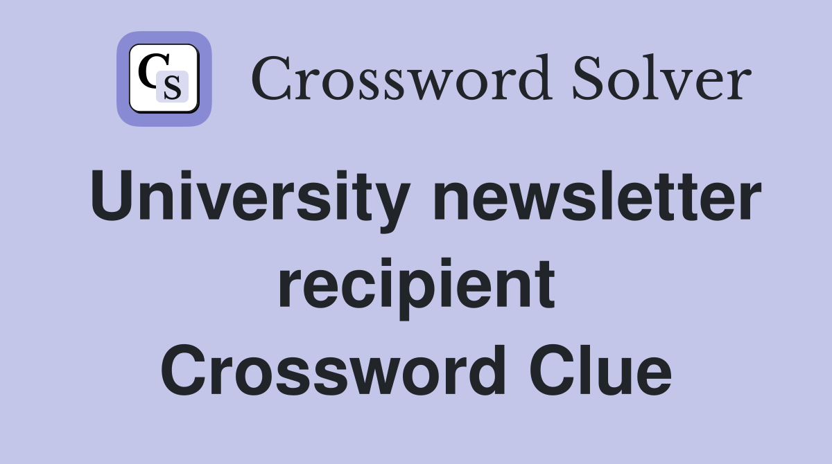 University newsletter recipient Crossword Clue