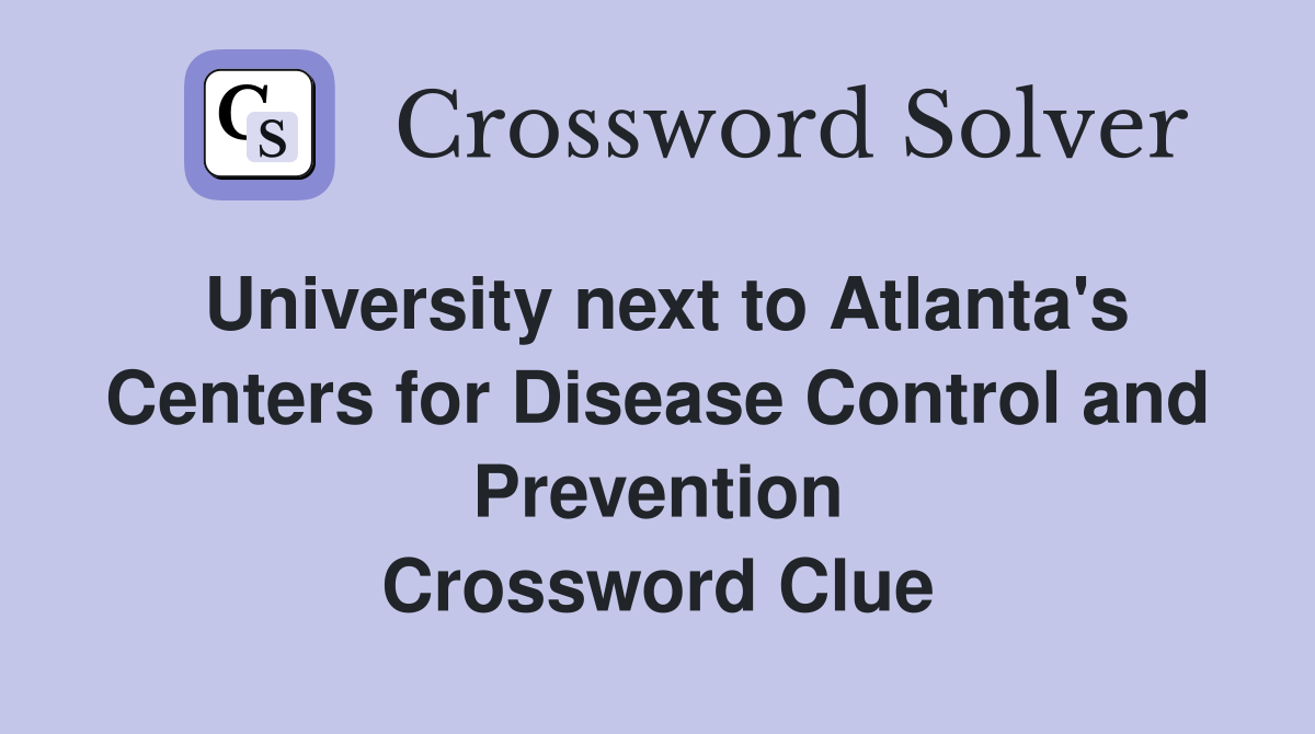 University next to Atlanta's Centers for Disease Control and Prevention Crossword Clue