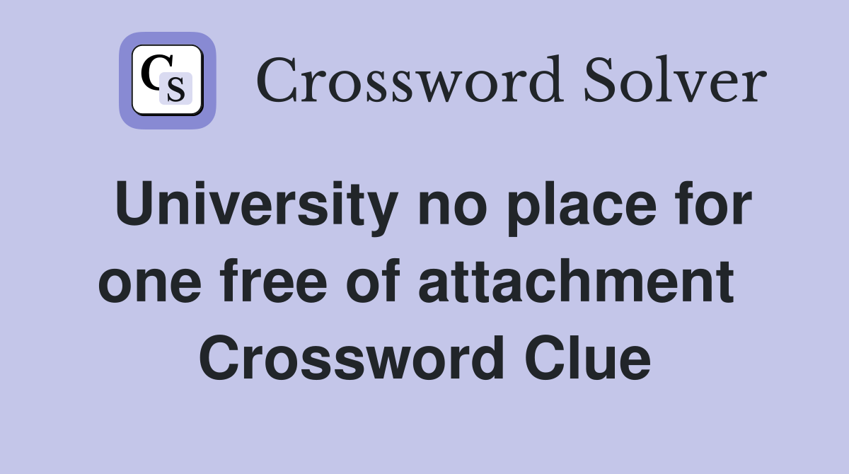 University no place for one free of attachment  Crossword Clue