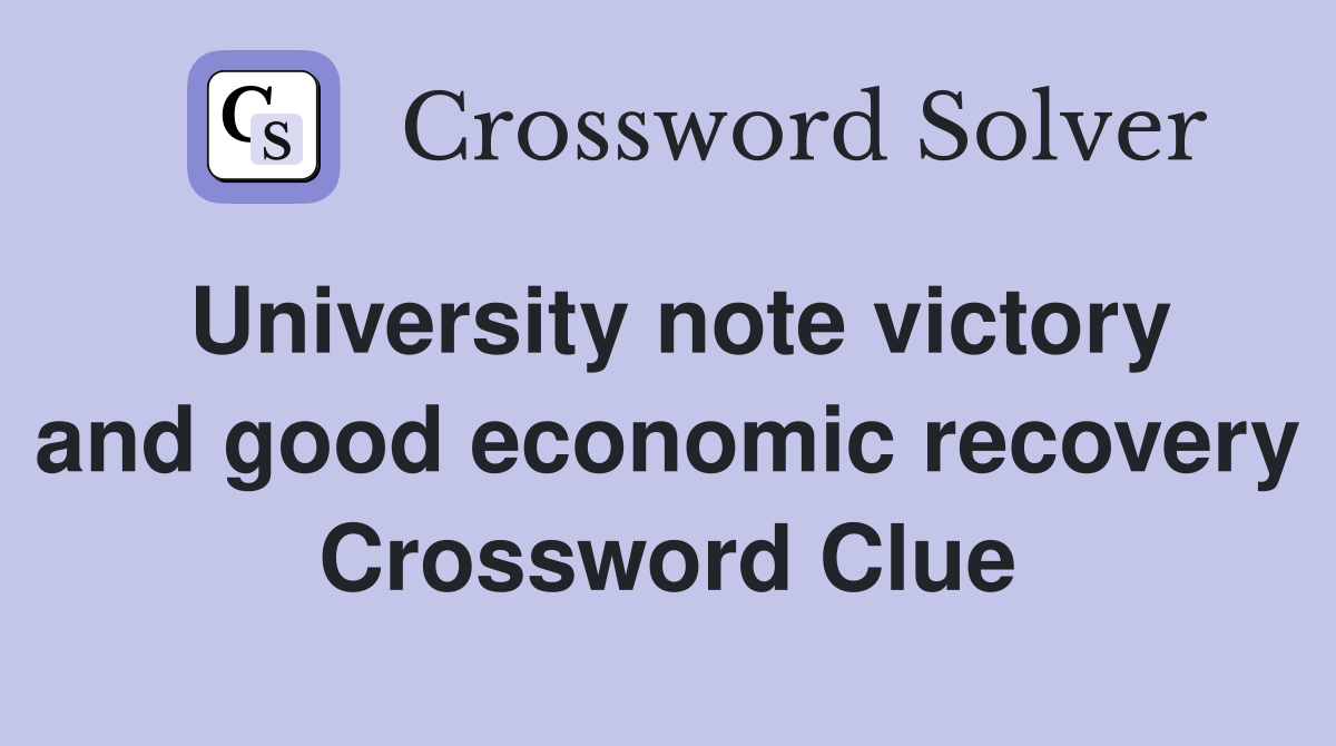 University note victory and good economic recovery Crossword Clue