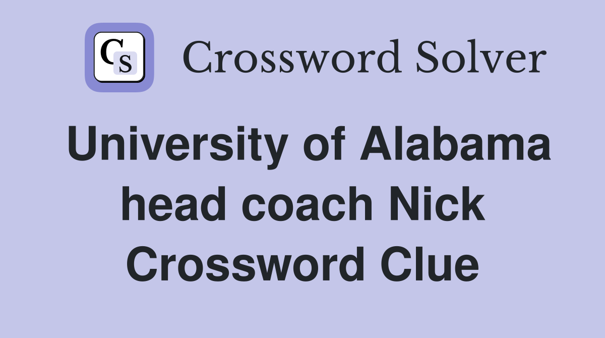 University of Alabama head coach Nick Crossword Clue