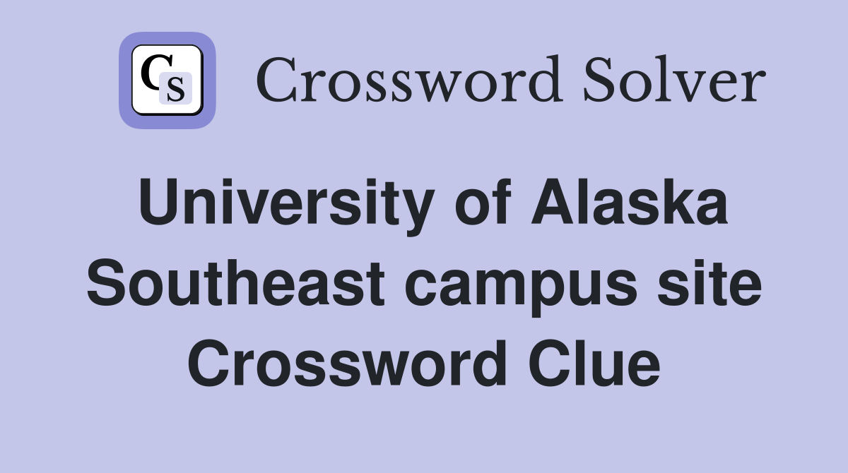 University of Alaska Southeast campus site Crossword Clue