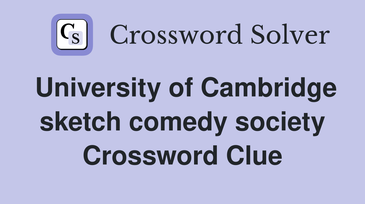 University of Cambridge sketch comedy society Crossword Clue