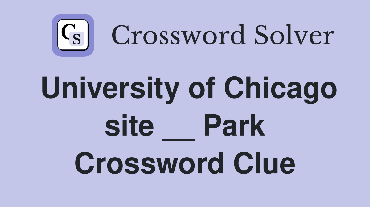 University of Chicago site __ Park Crossword Clue