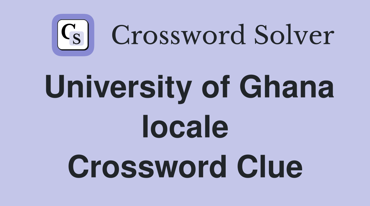 University of Ghana locale Crossword Clue