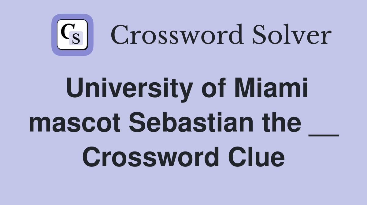University of Miami mascot Sebastian the __ Crossword Clue