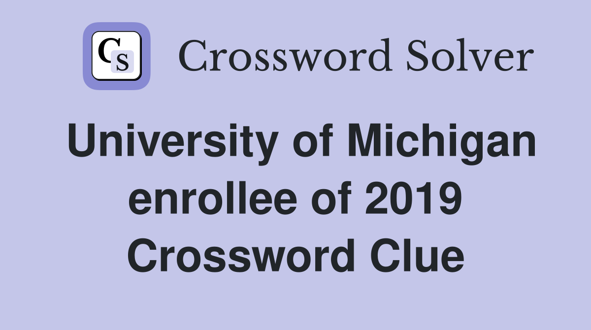 University of Michigan enrollee of 2019 Crossword Clue