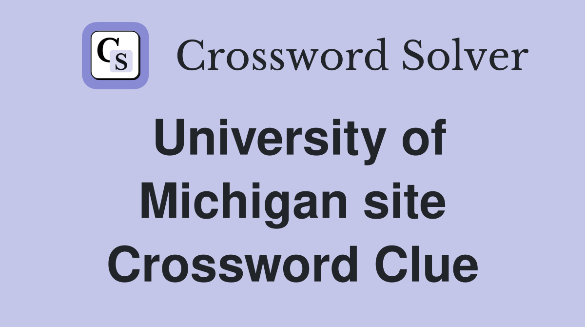 University of Michigan site Crossword Clue