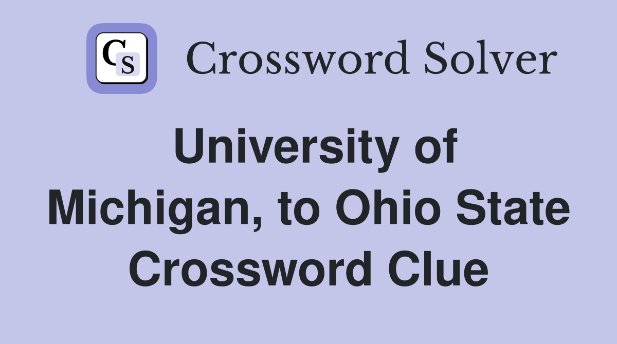 University of Michigan, to Ohio State Crossword Clue