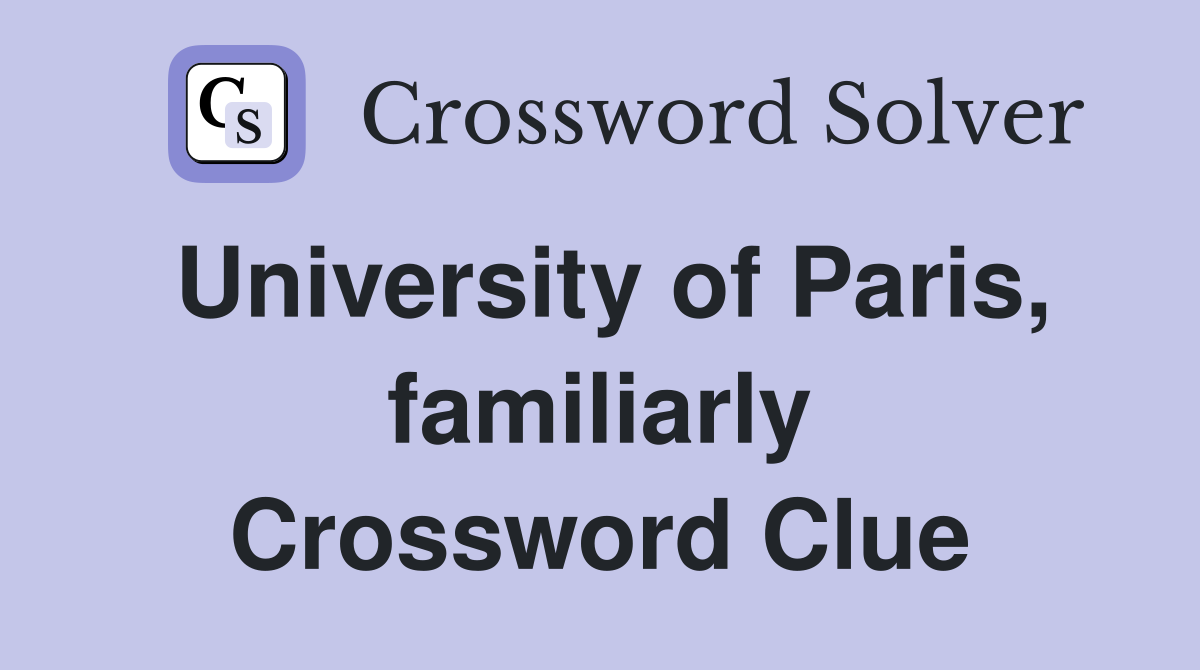 University of Paris, familiarly Crossword Clue
