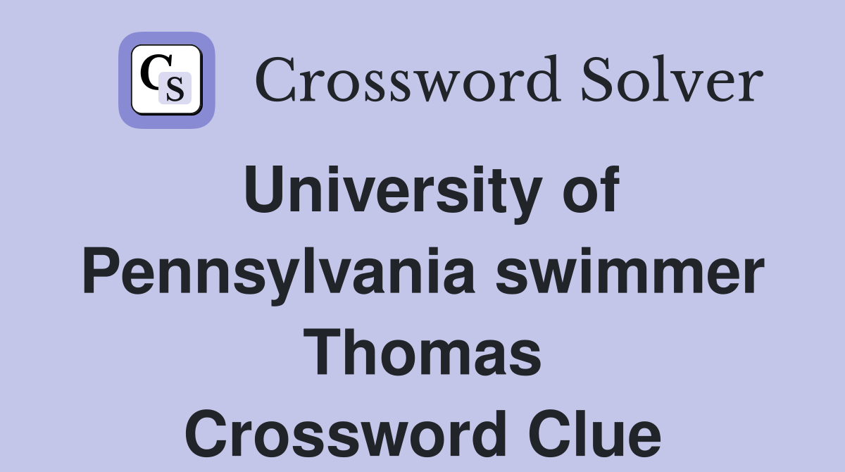 University of Pennsylvania swimmer Thomas Crossword Clue