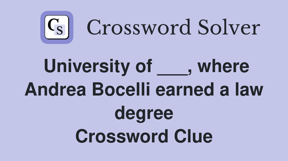 University of ___, where Andrea Bocelli earned a law degree Crossword Clue