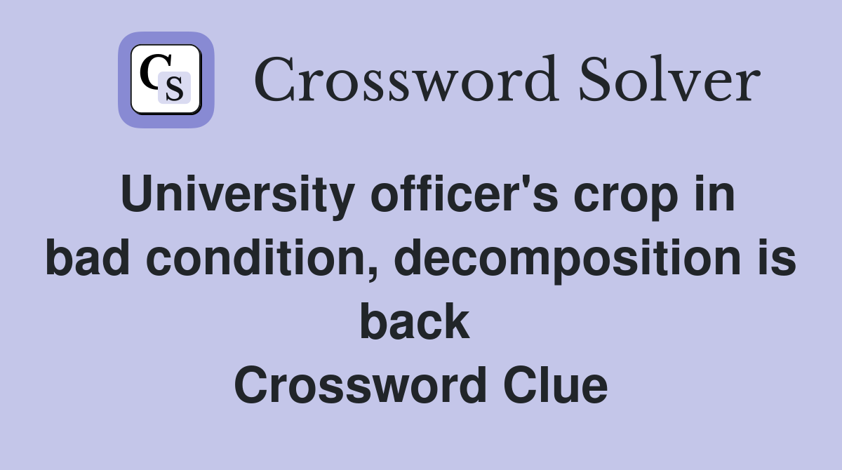 University officer's crop in bad condition, decomposition is back  Crossword Clue
