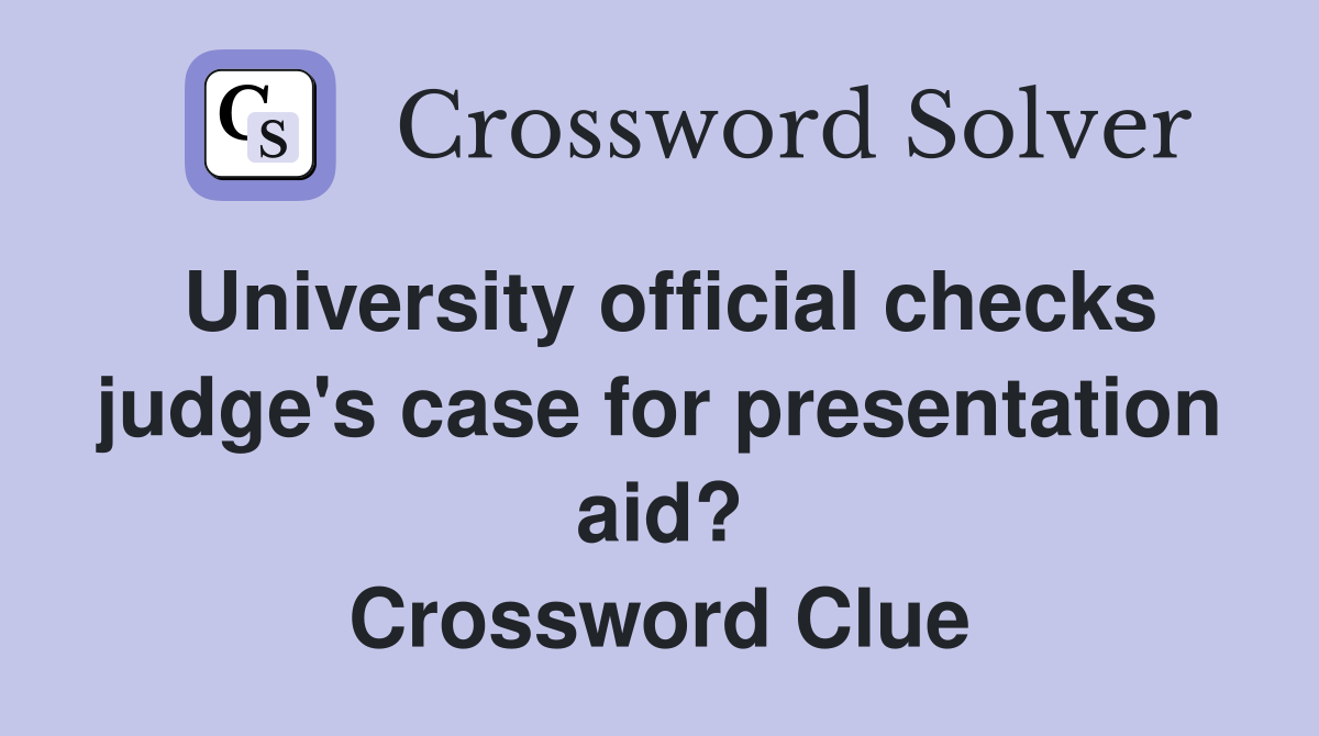 University official checks judge's case for presentation aid? Crossword Clue