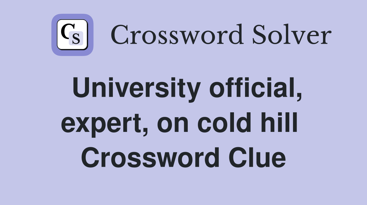 University official, expert, on cold hill  Crossword Clue