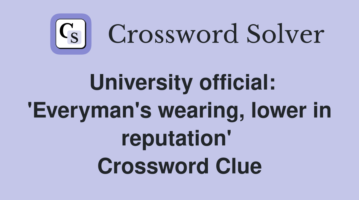 University official: 'Everyman's wearing, lower in reputation'  Crossword Clue