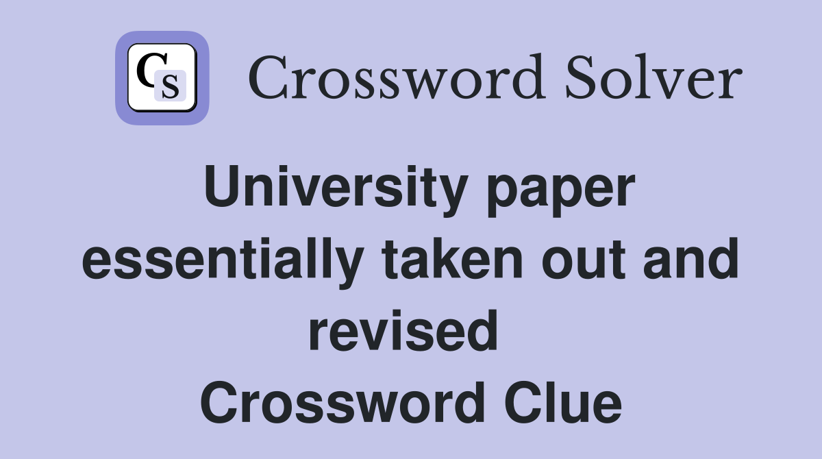 University paper essentially taken out and revised  Crossword Clue