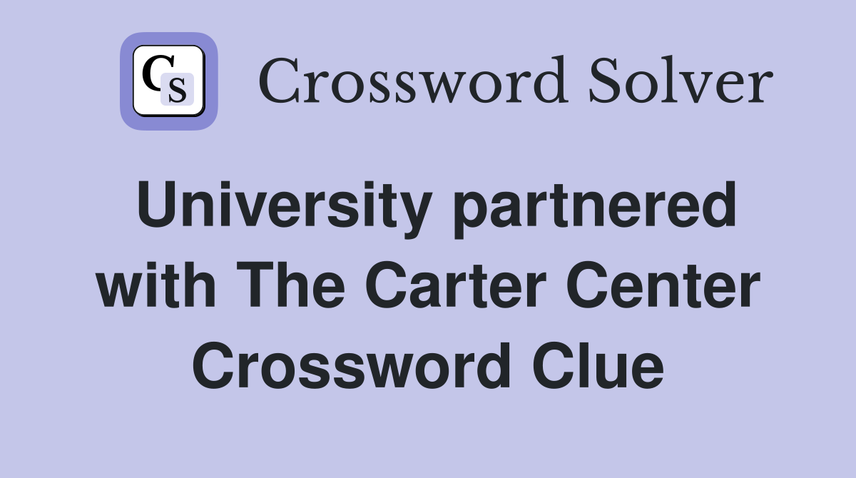 University partnered with The Carter Center Crossword Clue