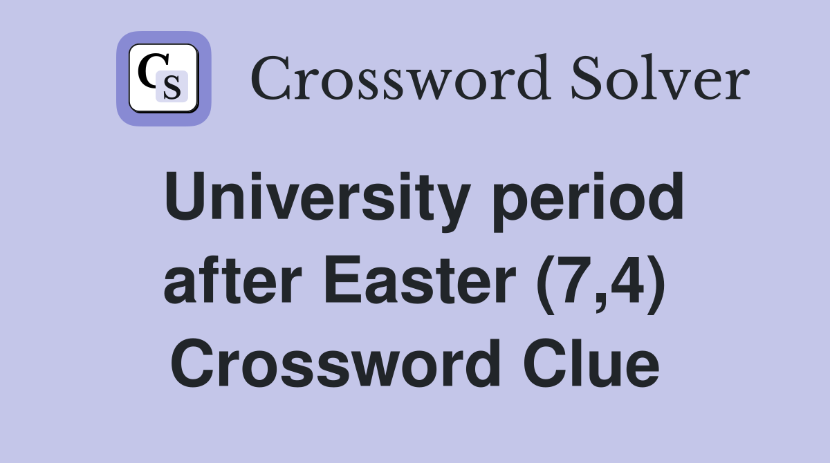 University period after Easter (7,4) Crossword Clue