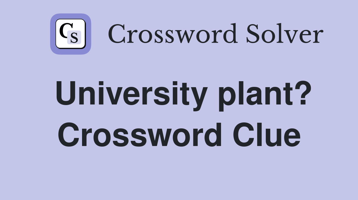 University plant? Crossword Clue