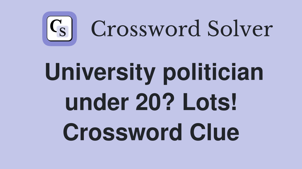 University politician under 20? Lots! Crossword Clue