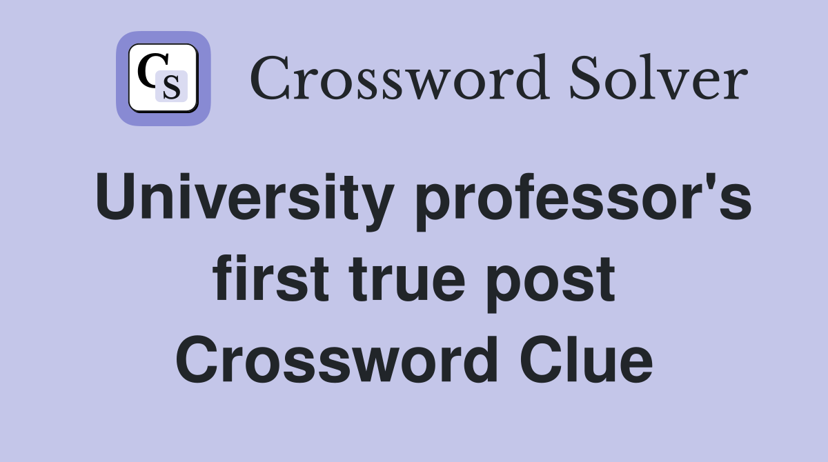 University professor's first true post Crossword Clue