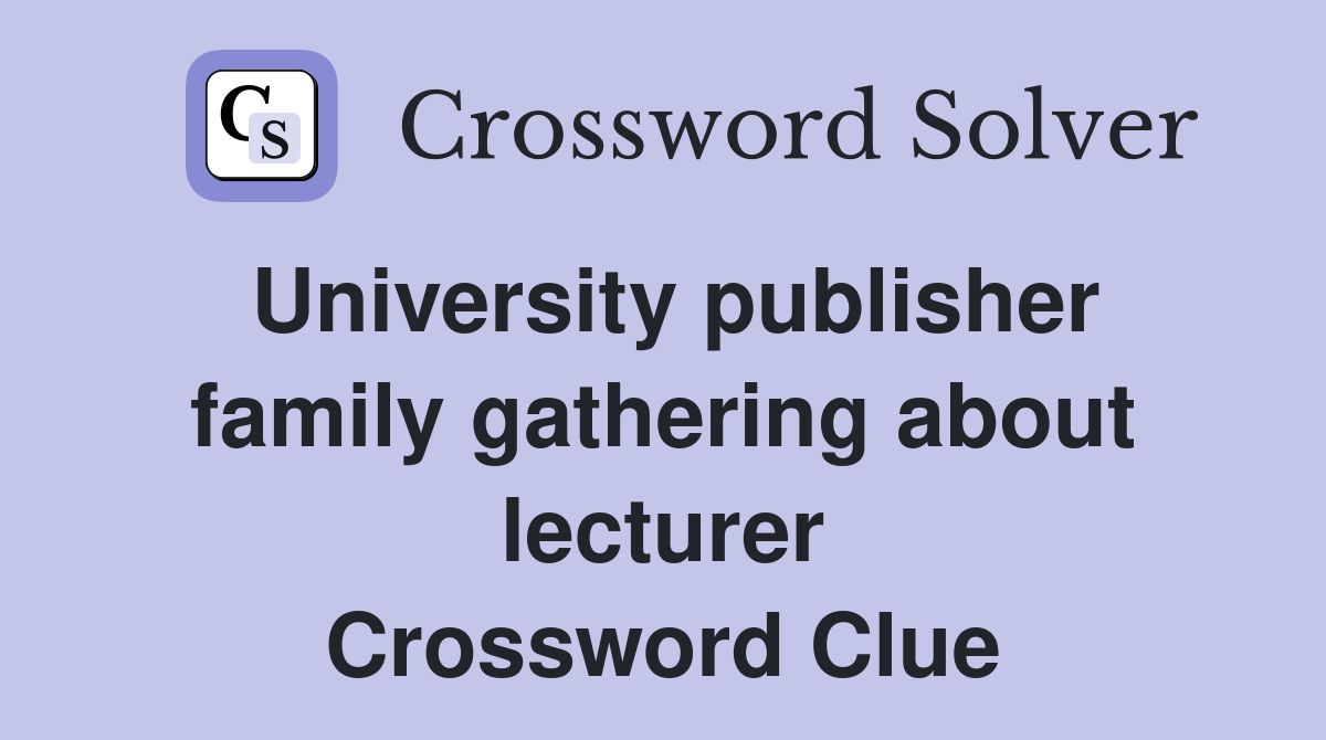 University publisher family gathering about lecturer Crossword Clue