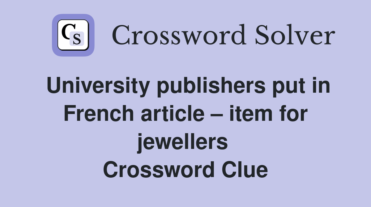 University publishers put in French article – item for jewellers  Crossword Clue