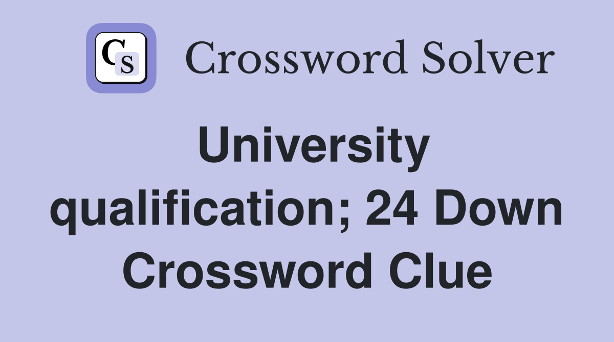 University qualification; 24 Down Crossword Clue
