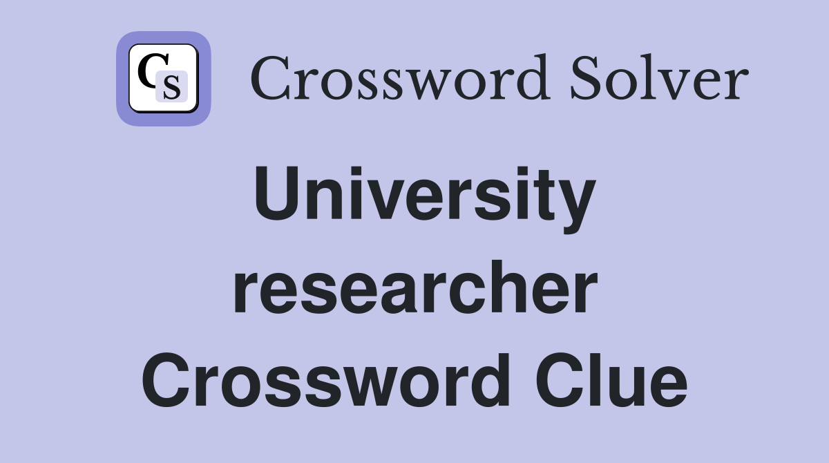 University researcher Crossword Clue