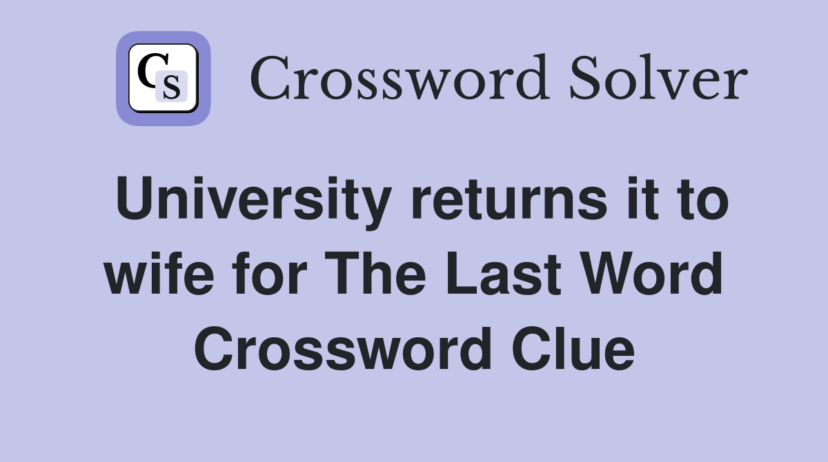 University returns it to wife for The Last Word Crossword Clue