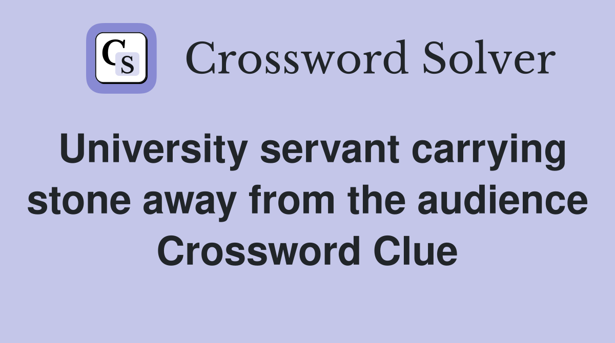 University servant carrying stone away from the audience Crossword Clue