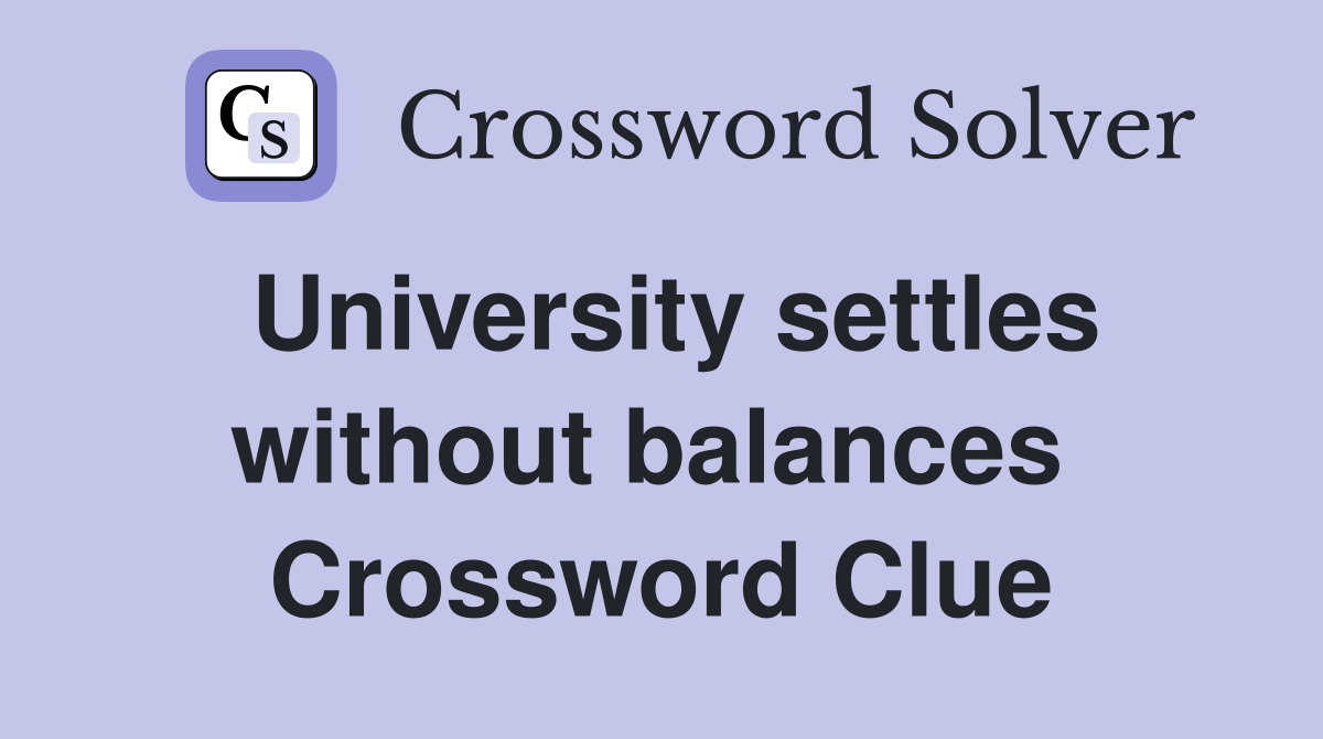 University settles without balances  Crossword Clue