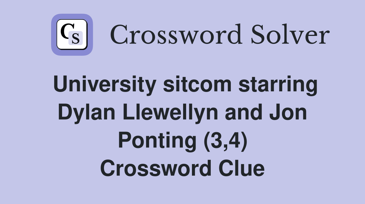 University sitcom starring Dylan Llewellyn and Jon Ponting (3,4) Crossword Clue