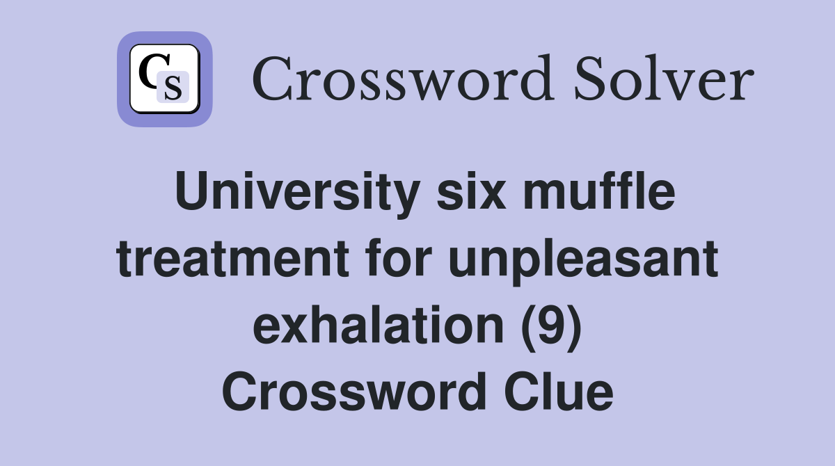 University six muffle treatment for unpleasant exhalation (9) Crossword Clue