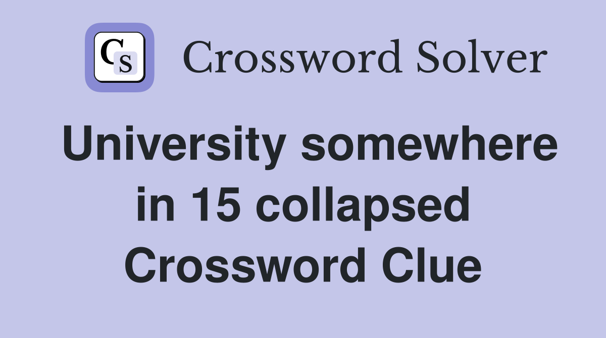 University somewhere in 15 collapsed Crossword Clue