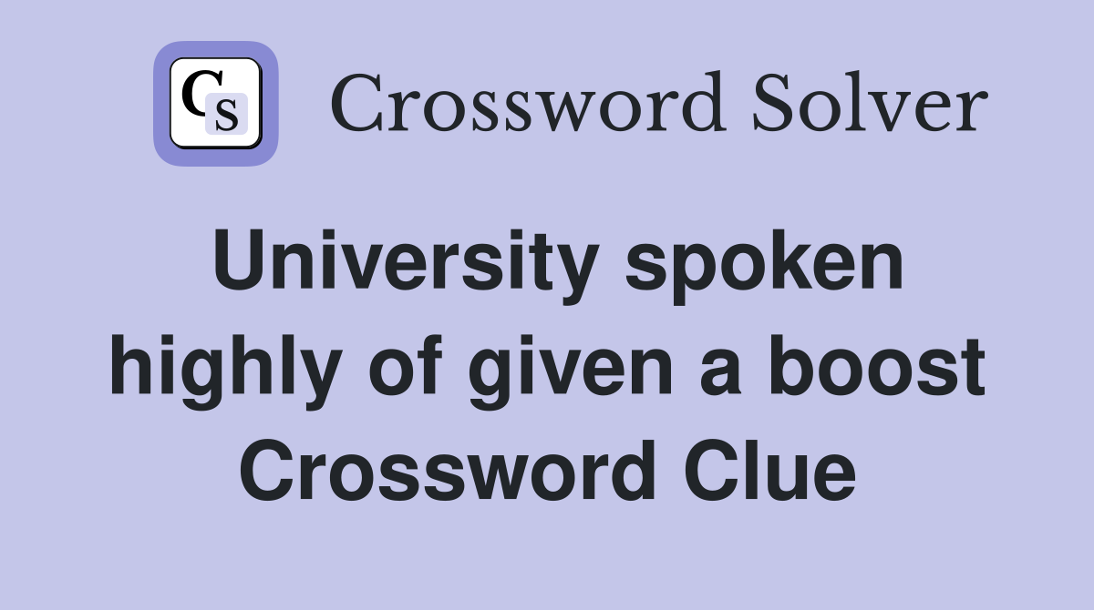 University spoken highly of given a boost Crossword Clue