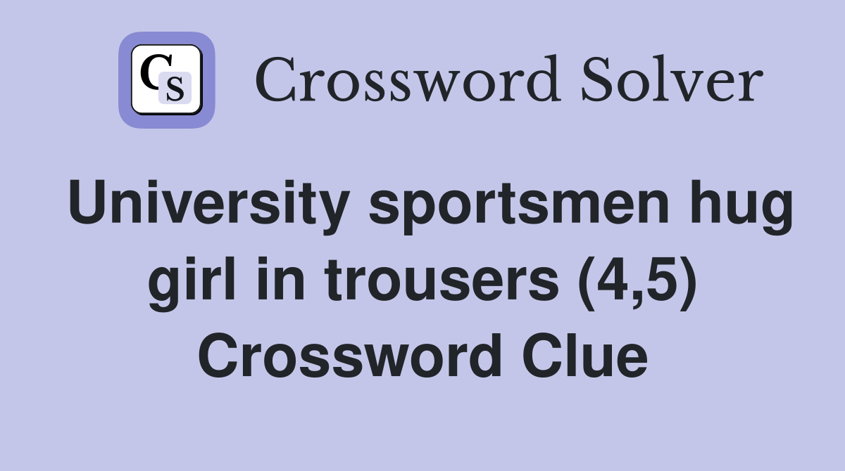 University sportsmen hug girl in trousers (4,5) Crossword Clue