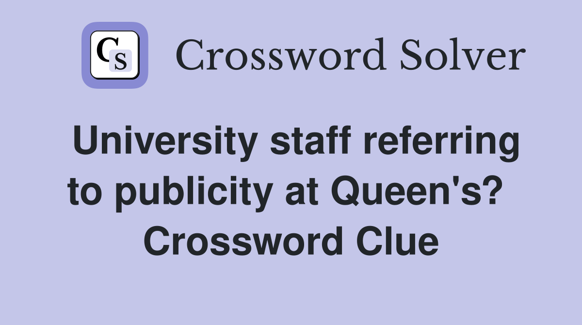 University staff referring to publicity at Queen's?  Crossword Clue