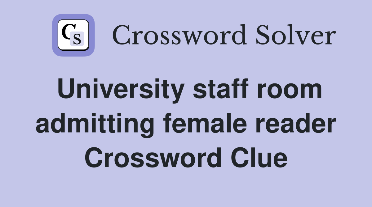 University staff room admitting female reader Crossword Clue