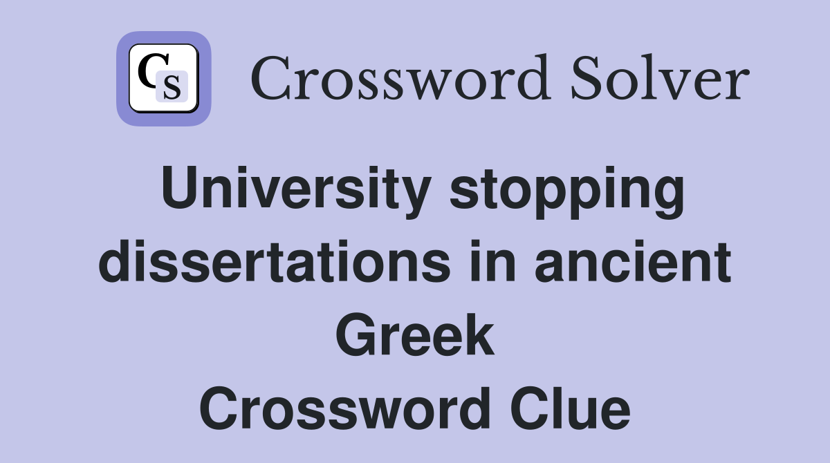 University stopping dissertations in ancient Greek Crossword Clue