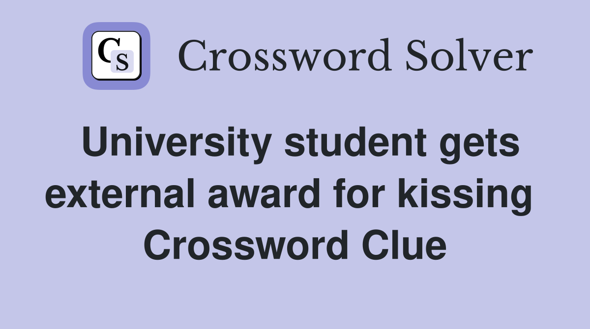 University student gets external award for kissing  Crossword Clue