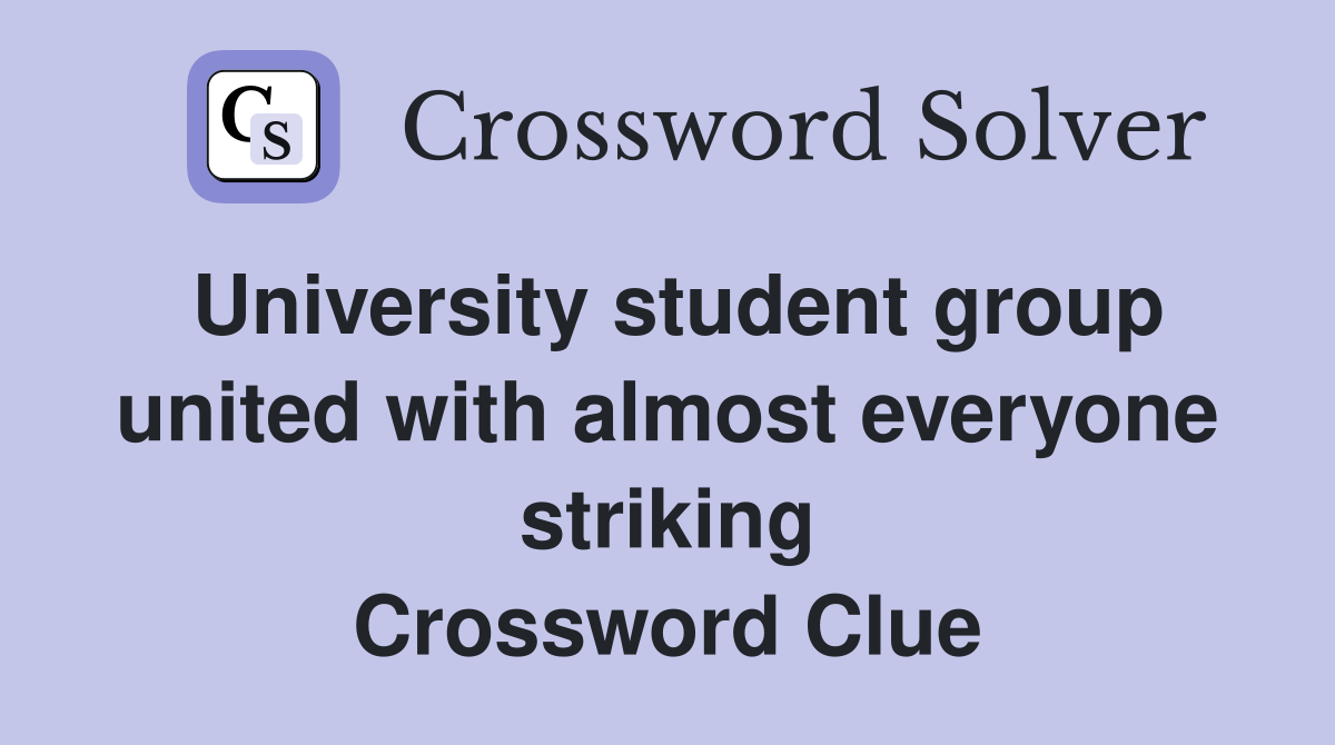 University student group united with almost everyone striking Crossword Clue