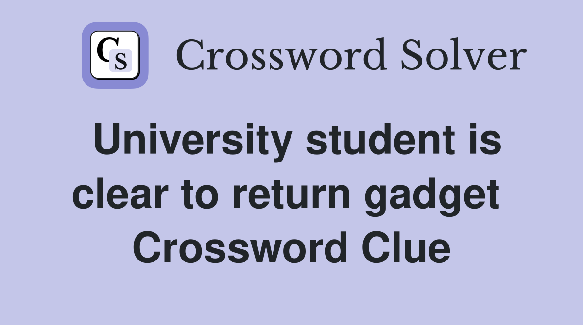 University student is clear to return gadget  Crossword Clue