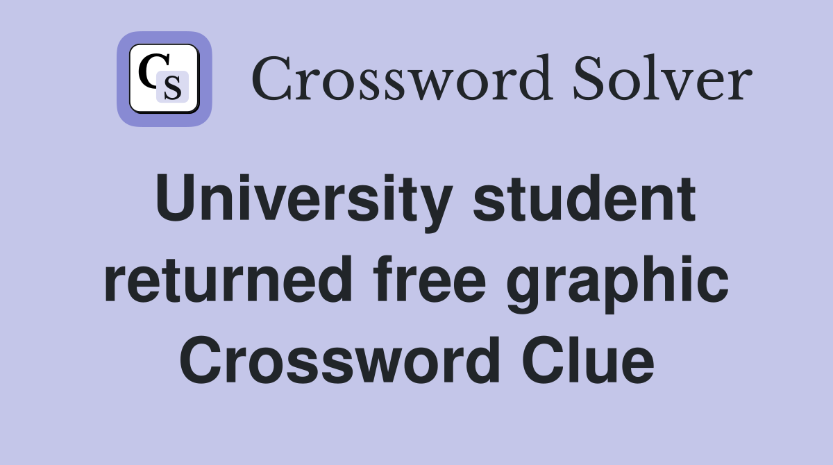 University student returned free graphic Crossword Clue
